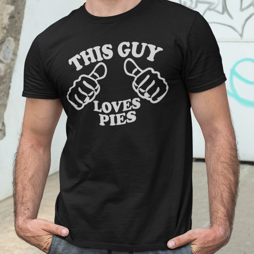 Shirt this guy loves pies - this,